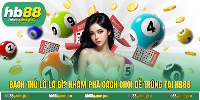 Bạch Thủ Lô Là Gì? Khám Phá Cách Chơi Dễ Trúng Tại HB88 6 Bạch Thủ Lô Là Gì? Khám Phá Cách Chơi Dễ Trúng Tại HB88