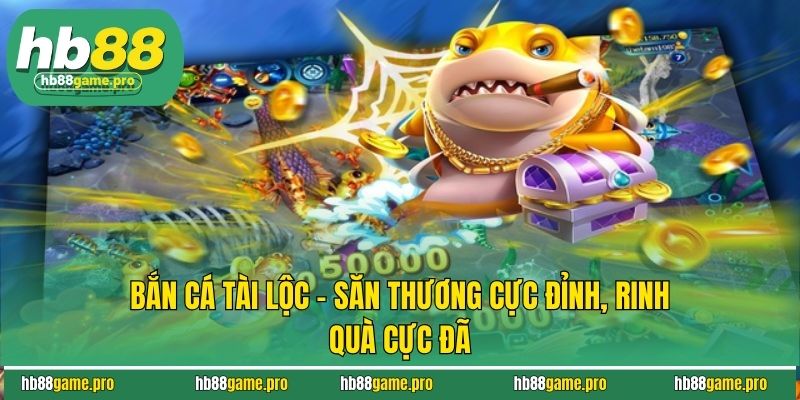 Bắn Cá Tài Lộc - Săn Thưởng Cực Đỉnh, Rinh Quà Cực Đã 8 Bắn Cá Tài Lộc - Săn Thưởng Cực Đỉnh, Rinh Quà Cực Đã