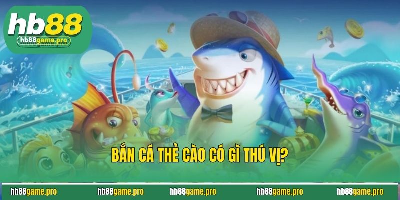 Bắn Cá Thẻ Cào - Săn Cá Trúng Lớn Đổi Thưởng Cực Nhanh 2 Bắn cá thẻ cào có gì thú vị?