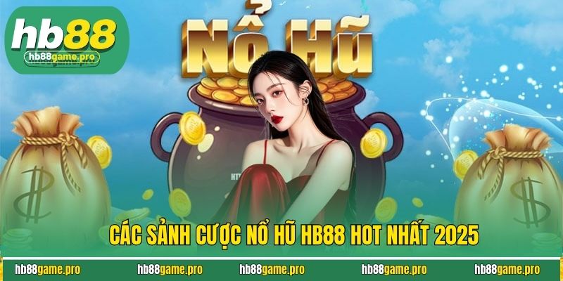 Nổ Hũ HB88 Hôm Nay - Bùng Nổ Cảm Xúc, Săn Thưởng Như Thần 4 Các sảnh cược nổ hũ HB88 hot nhất 2025