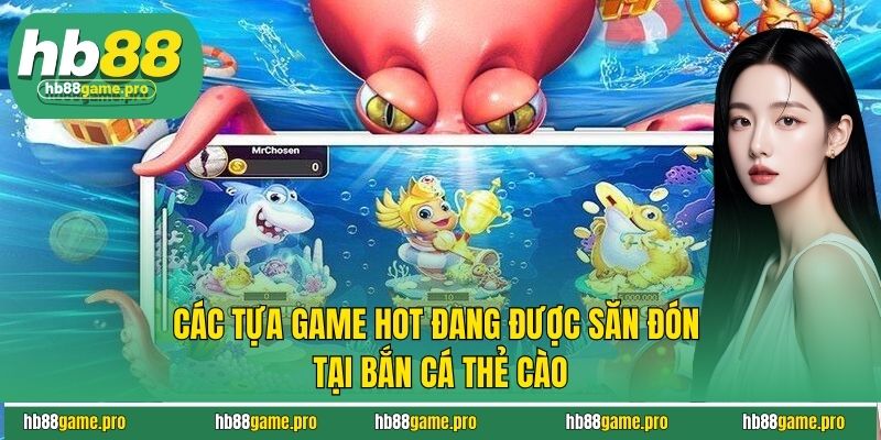 Bắn Cá Thẻ Cào - Săn Cá Trúng Lớn Đổi Thưởng Cực Nhanh 3 Các tựa game hot đang được săn đón tại bắn cá thẻ cào