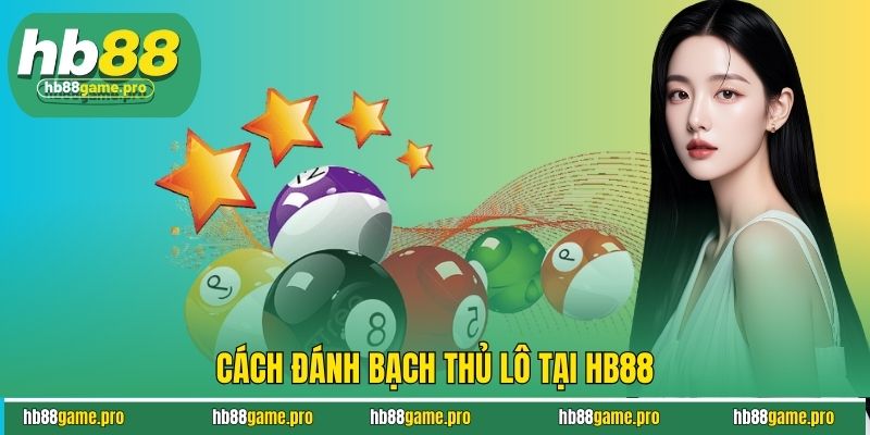 Bạch Thủ Lô Là Gì? Khám Phá Cách Chơi Dễ Trúng Tại HB88 3 Cách đánh bạch thủ lô tại HB88
