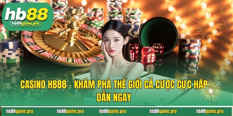 Casino HB88 - Khám Phá Thế Giới Cá Cược Cực Hấp Dẫn Ngay 9 Casino HB88 - Khám Phá Thế Giới Cá Cược Cực Hấp Dẫn Ngay