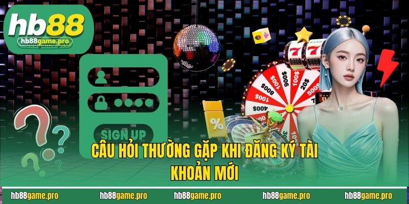 Câu Hỏi Thường Gặp Tại HB88 1 Câu hỏi thường gặp khi đăng ký tài khoản mới