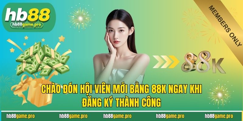 Chào đón hội viên mới bằng 88K ngay khi đăng ký thành công