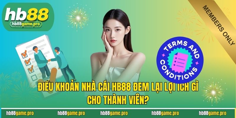Điều Khoản Nhà Cái HB88 1 Điều khoản nhà cái HB88 đem lại lợi ích gì cho thành viên?