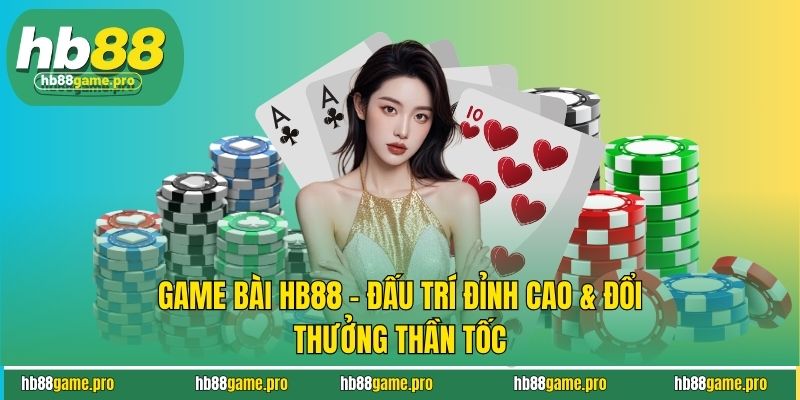 Game Bài HB88 - Đấu Trí Đỉnh Cao & Đổi Thưởng Thần Tốc 1 Game Bài HB88 - Đấu Trí Đỉnh Cao & Đổi Thưởng Thần Tốc