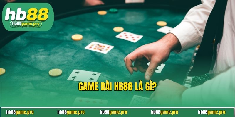 Game Bài HB88 - Đấu Trí Đỉnh Cao & Đổi Thưởng Thần Tốc 2 Gam bài HB88 là gì?