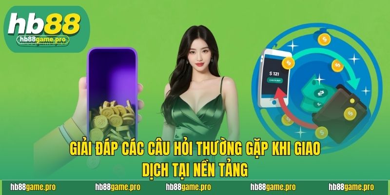 Rút Tiền HB88 - Quy Trình Thực Hiện Nhanh Gọn Trong 1 Phút 4 Giải đáp các câu hỏi thường gặp khi giao dịch tại nền tảng