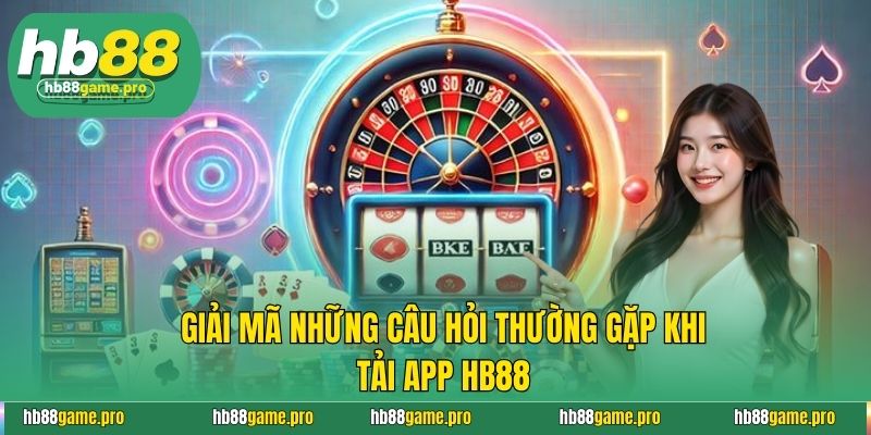 Tải App HB88 - Cập Nhật Các Bước Chi Tiết, Nhanh Chóng Nhất 4 Giải mã những câu hỏi thường gặp khi tải app HB88