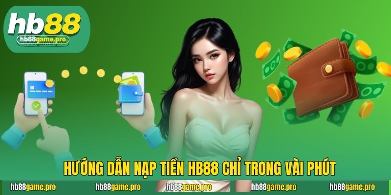 Hướng Dẫn Nạp Tiền HB88 Cực Mượt Mà, Chơi Cực Đã Tay 3 Những phương thức được hỗ trợ khi nạp tiền HB88