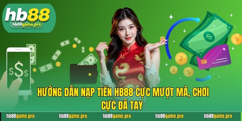 Hướng Dẫn Nạp Tiền HB88 Cực Mượt Mà, Chơi Cực Đã Tay 4 Hướng Dẫn Nạp Tiền HB88 Cực Mượt Mà, Chơi Cực Đã Tay