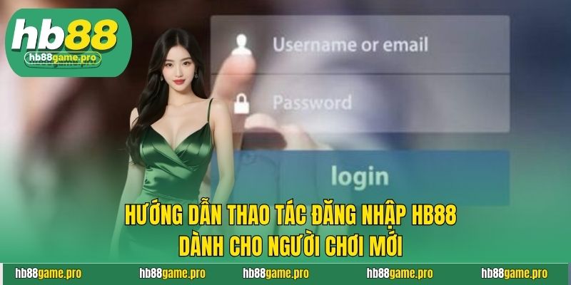 Đăng Nhập Hb88 - Hướng Dẫn An Toàn Và Cực Nhanh Chóng 2 Hướng dẫn thao tác đăng nhập HB88 dành cho người chơi mới