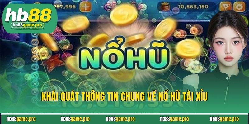 Khái quát thông tin chung về nổ hũ tài xỉu
