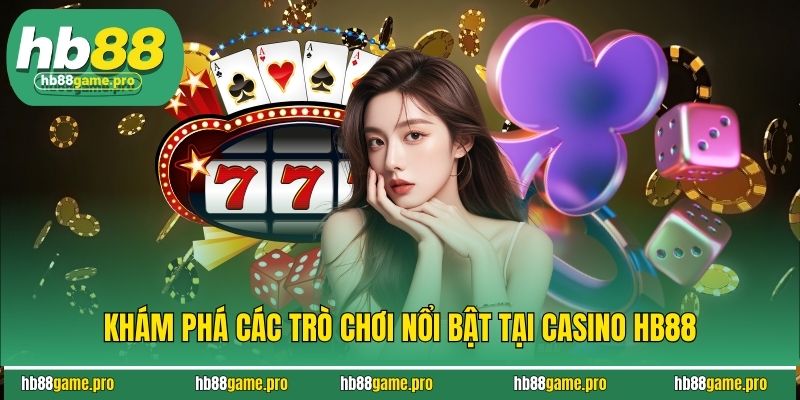 Casino HB88 - Khám Phá Thế Giới Cá Cược Cực Hấp Dẫn Ngay 3 Khám phá các trò chơi nổi bật tại casino HB88