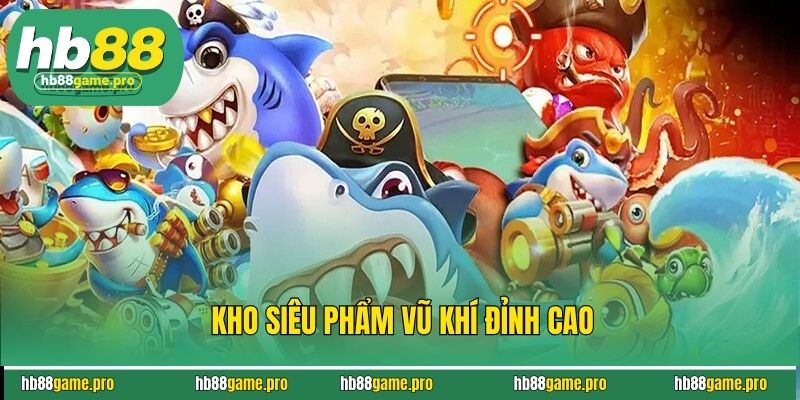 Kho siêu phẩm vũ khí đỉnh cao