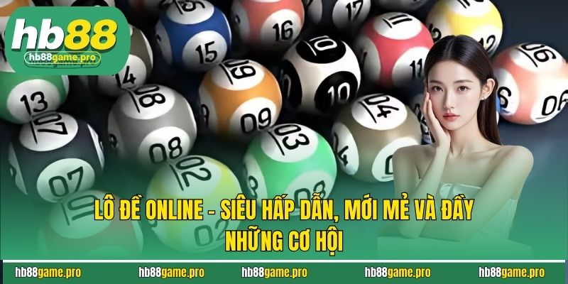 Lô Đề Online - Siêu Hấp Dẫn, Mới Mẻ và Đầy Những Cơ Hội 6 Lô Đề Online - Siêu Hấp Dẫn, Mới Mẻ và Đầy Những Cơ Hội