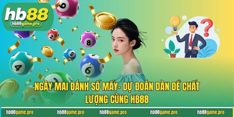 Ngày Mai Đánh Số Mấy- Dự Đoán Dàn Đề Chất Lượng Cùng HB88 4 Ngày Mai Đánh Số Mấy- Dự Đoán Dàn Đề Chất Lượng Cùng HB88