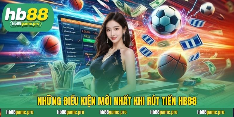 Rút Tiền HB88 - Quy Trình Thực Hiện Nhanh Gọn Trong 1 Phút 2 Những điều kiện mới nhất khi rút tiền HB88