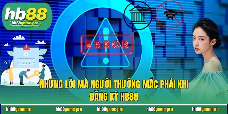 Đăng Ký HB88, Khám Phá Ngay Thế Giới Giải Trí Không Giới Hạn 4 Những lỗi mà người chơi thường mắc phải khi đăng ký HB88