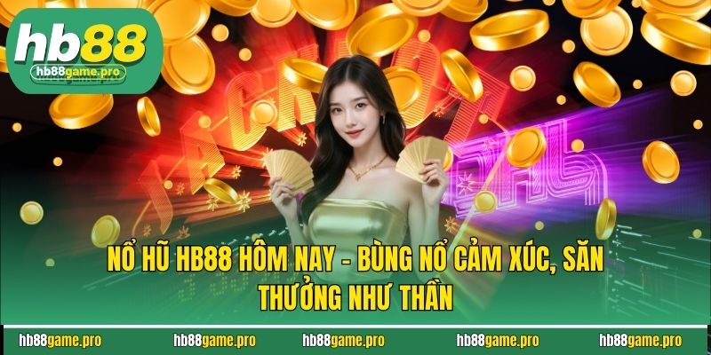 Nổ Hũ HB88 Hôm Nay - Bùng Nổ Cảm Xúc, Săn Thưởng Như Thần 1 Nổ Hũ HB88 Hôm Nay - Bùng Nổ Cảm Xúc, Săn Thưởng Như Thần