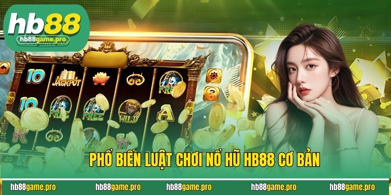 Nổ Hũ HB88 Hôm Nay - Bùng Nổ Cảm Xúc, Săn Thưởng Như Thần 2 Phổ biến luật chơi nổ hũ HB88 cơ bản