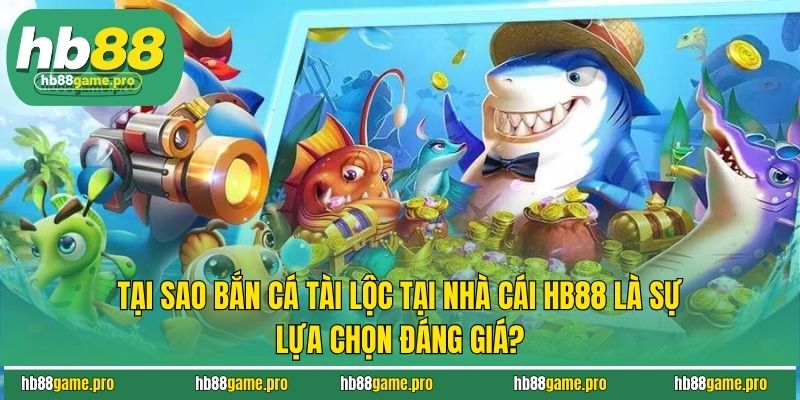 Tại sao bắn cá tài lộc tại nhà cái HB88 là sự lựa chọn đáng giá?