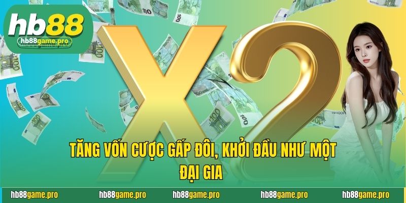 Tăng vốn cược gấp đôi, khởi đầu như một đại gia