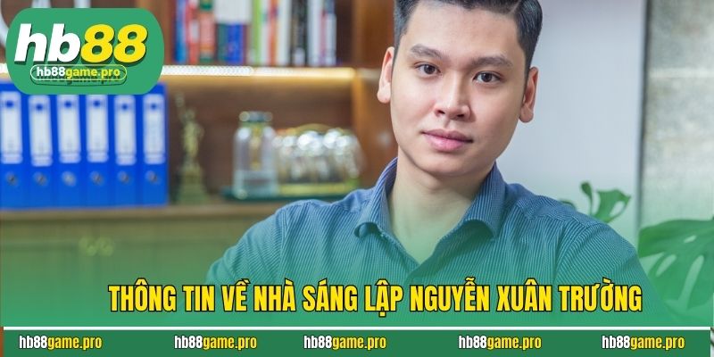 Nguyễn Xuân Trường 1 Thông tin về nhà sáng lập Nguyễn Xuân Trường