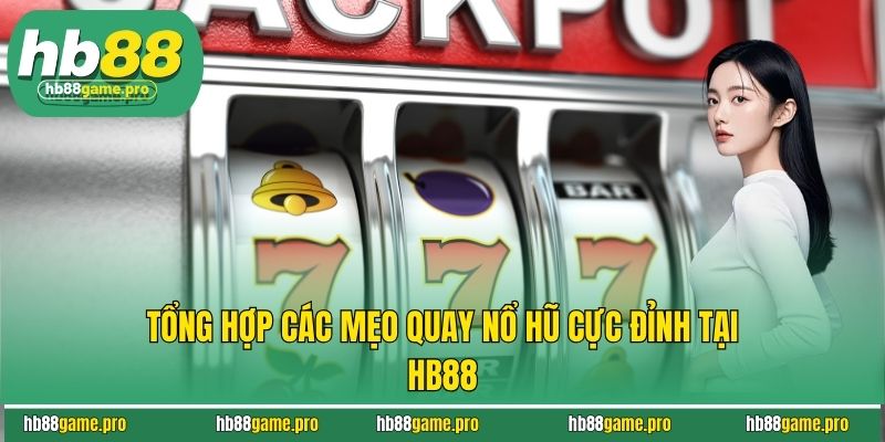 Mẹo Quay Nổ Hũ HB88 Nâng Cao Tỷ Lệ Về Bờ Cho Thành Viên 3 Tổng hợp các mẹo quay nổ hũ cực đỉnh tại HB88