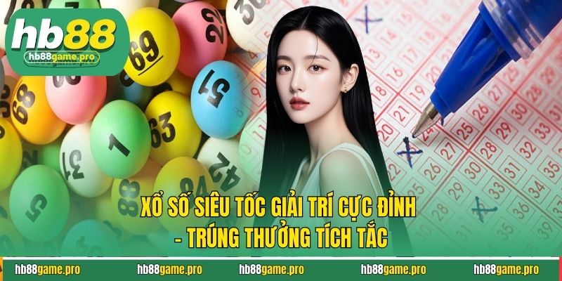 Xổ Số Siêu Tốc Giải Trí Cực Đỉnh - Trúng Thưởng Tích Tắc 2 Xổ số siêu tốc - Chớp mắt có kết quả, giải trí mỗi phút giây